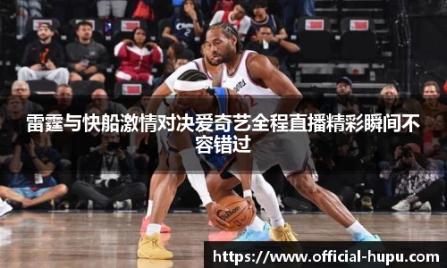 雷霆与快船激情对决爱奇艺全程直播精彩瞬间不容错过